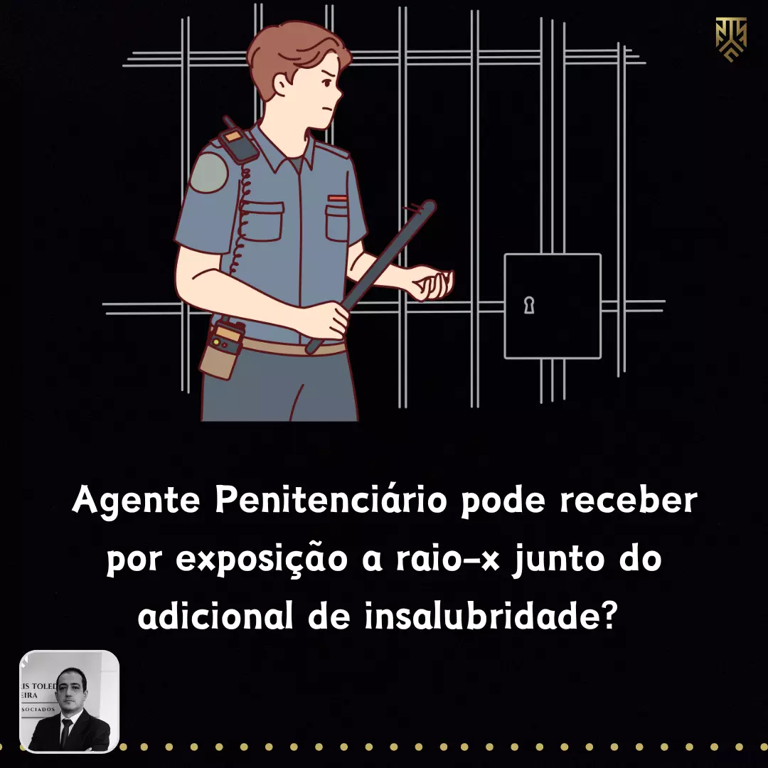 AGENTE PENAL PODE RECEBER POR EXPOSIÇÃO A RAIO-X JUNTO DO ADICIONAL DE INSALUBRIDADE? POR DANIEL TOLEDO